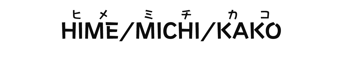 HIME/MICHI/KAKO